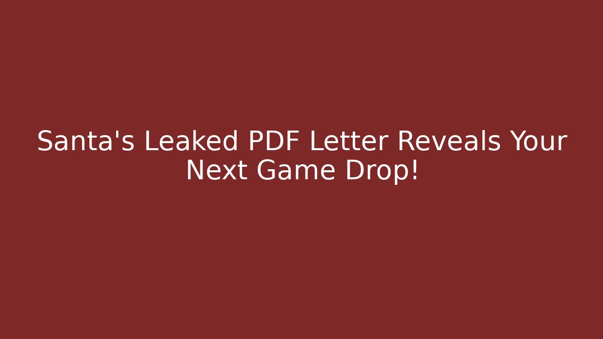 Santa’s Leaked PDF Letter Reveals Your Next Game Drop!