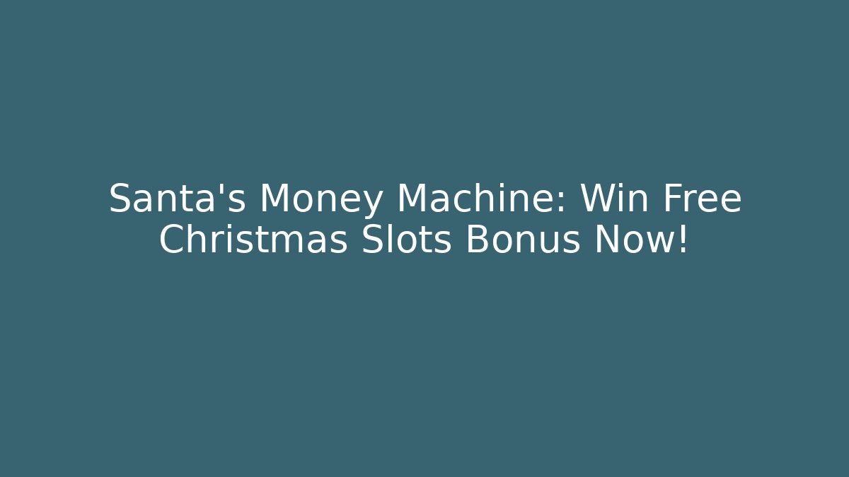 Santa’s Money Machine: Win Free Christmas Slots Bonus Now!
