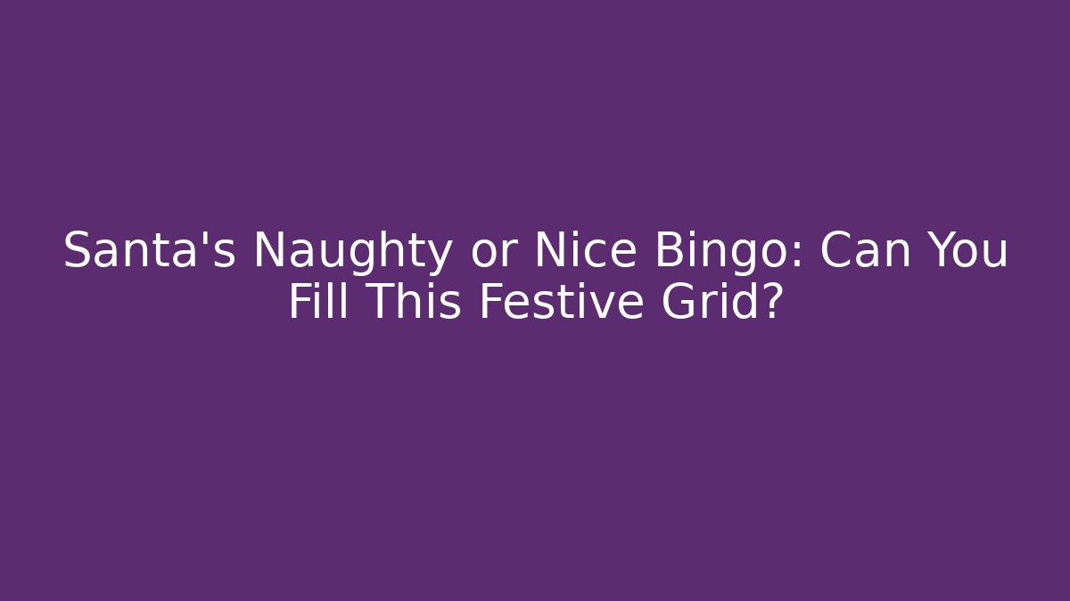 Santa’s Naughty or Nice Bingo: Can You Fill This Festive Grid? - Critter Realm