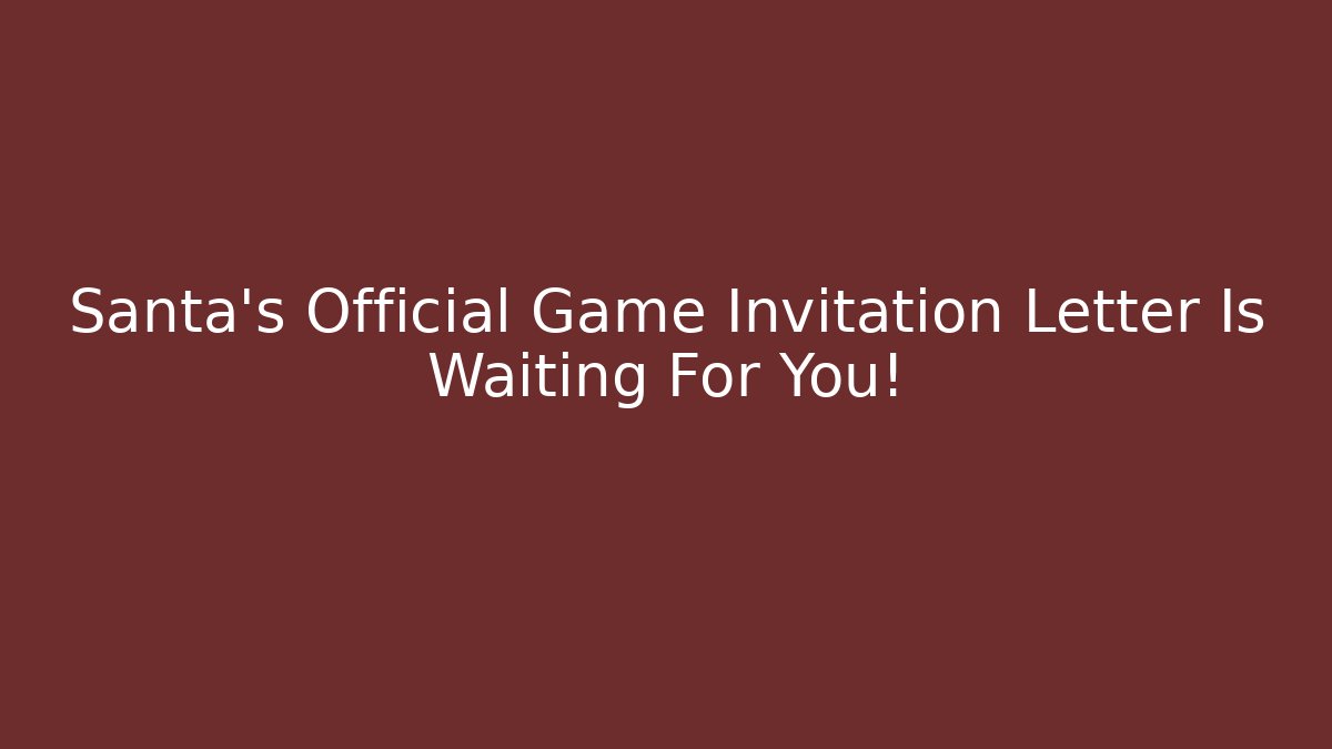 Santa’s Official Game Invitation Letter Is Waiting For You!