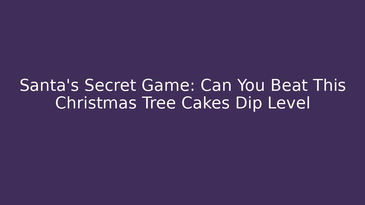 Santa’s Secret Game: Can You Beat This Christmas Tree Cakes Dip Level