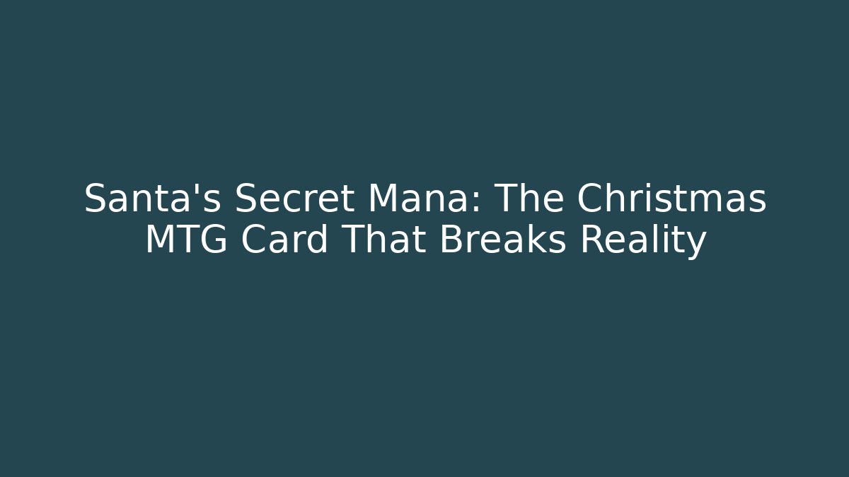 Santa’s Secret Mana: The Christmas MTG Card That Breaks Reality