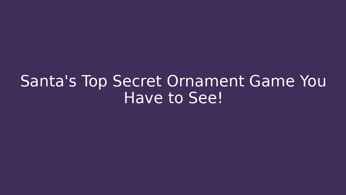 Santa’s Top Secret Ornament Game You Have to See!