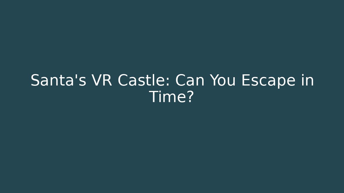 Santa’s VR Castle: Can You Escape in Time?