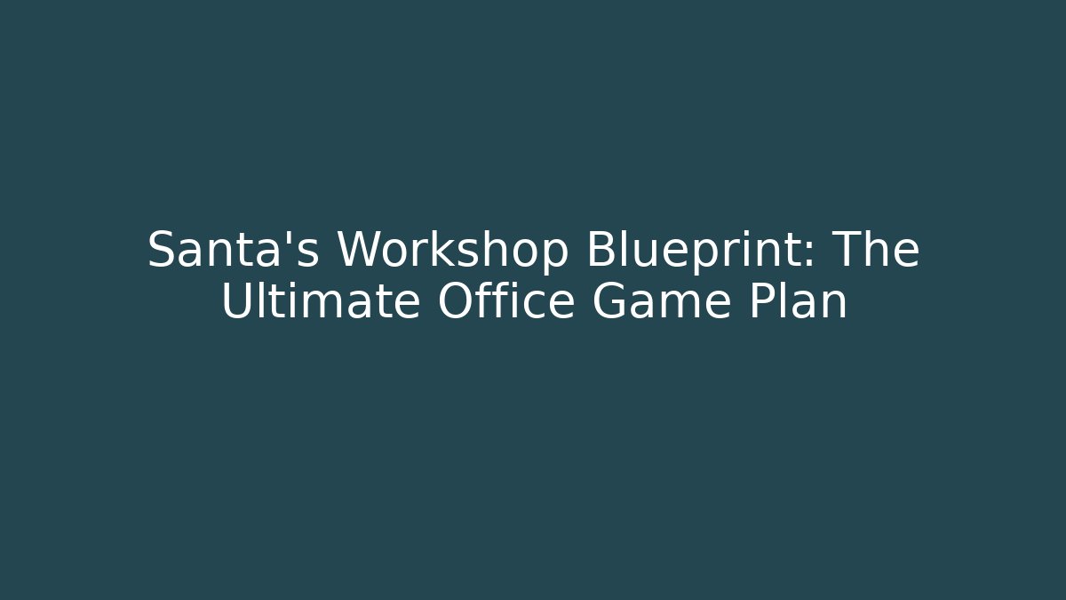 Santa’s Workshop Blueprint: The Ultimate Office Game Plan