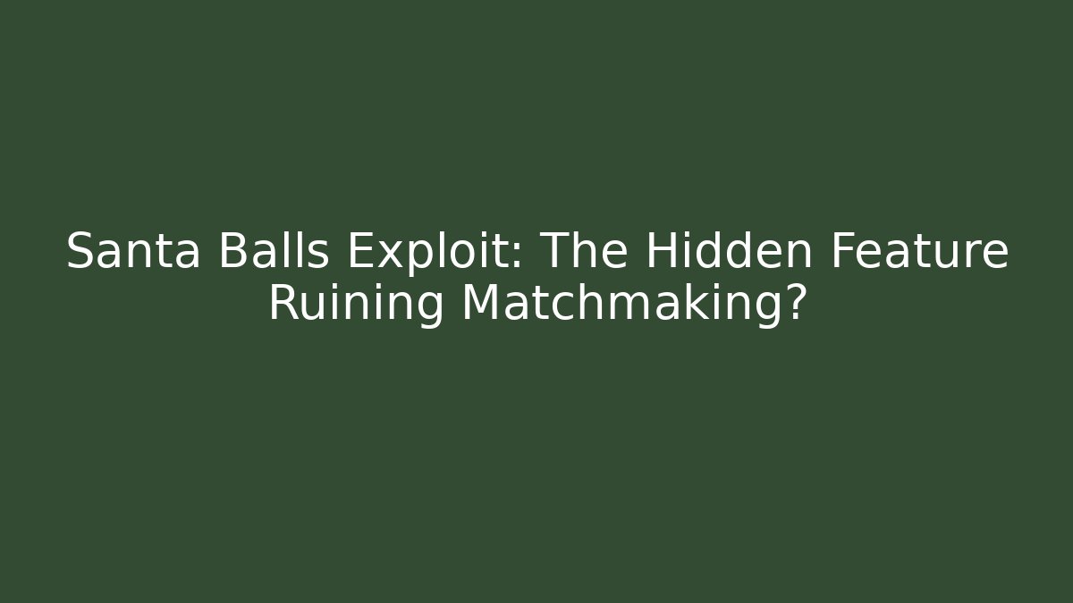 Santa Balls Exploit: The Hidden Feature Ruining Matchmaking?