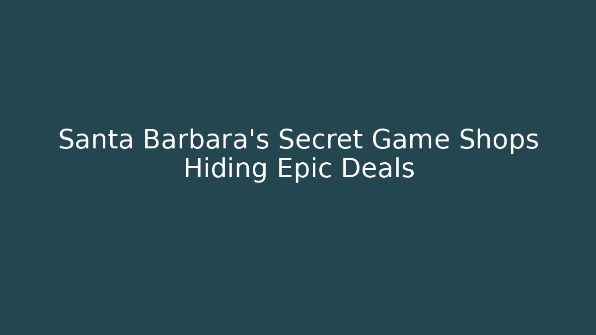 Santa Barbara's Secret Game Shops Hiding Epic Deals