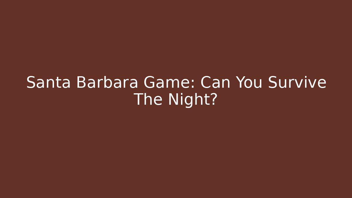 Santa Barbara Game: Can You Survive The Night?