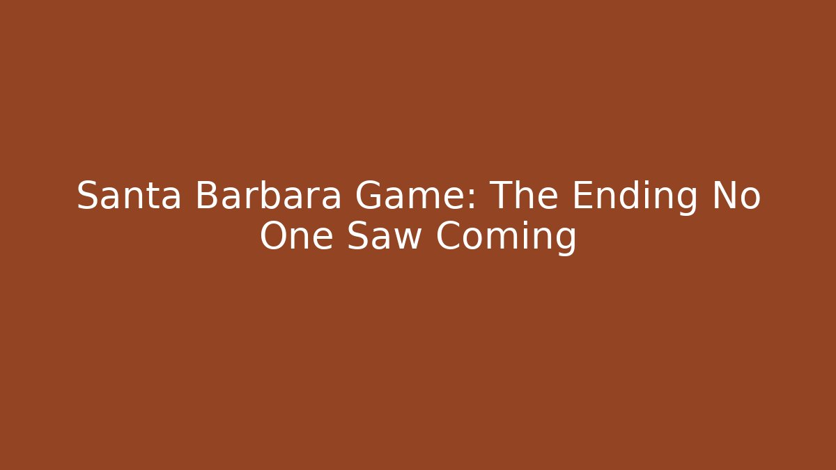 Santa Barbara Game: The Ending No One Saw Coming