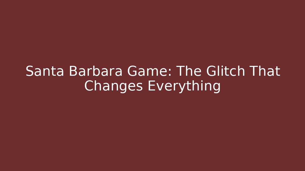 Santa Barbara Game: The Glitch That Changes Everything
