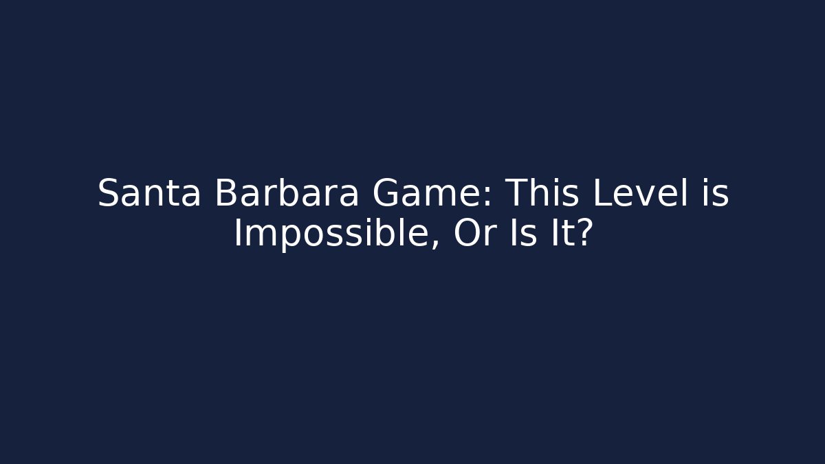 Santa Barbara Game: This Level is Impossible, Or Is It? - Critter Realm