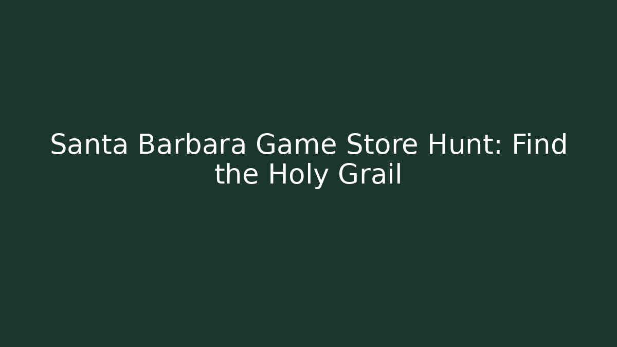 Santa Barbara Game Store Hunt: Find the Holy Grail