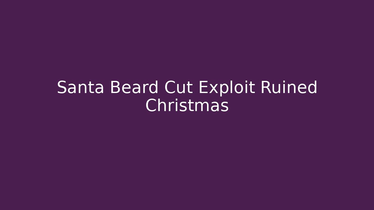 Santa Beard Cut Exploit Ruined Christmas