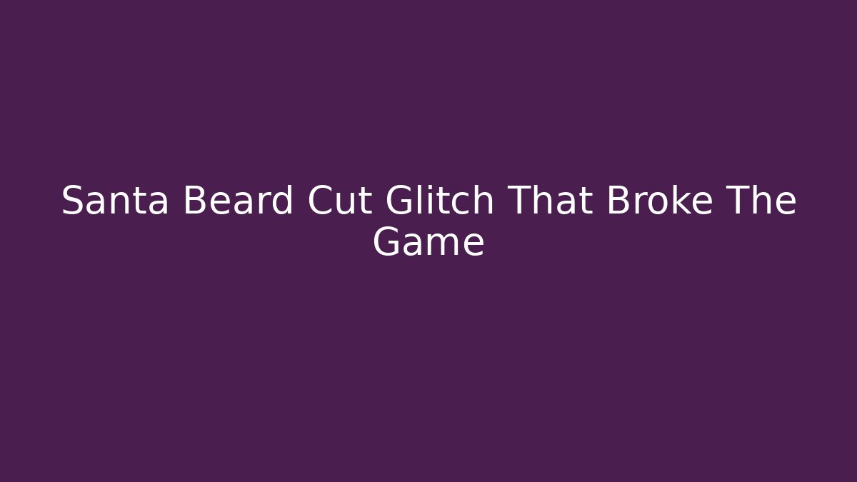 Santa Beard Cut Glitch That Broke The Game