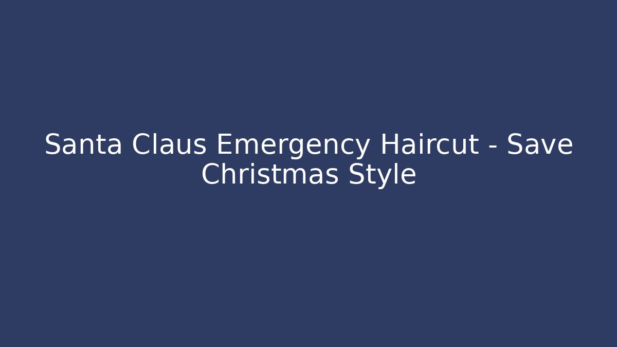 Santa Claus Emergency Haircut – Save Christmas Style