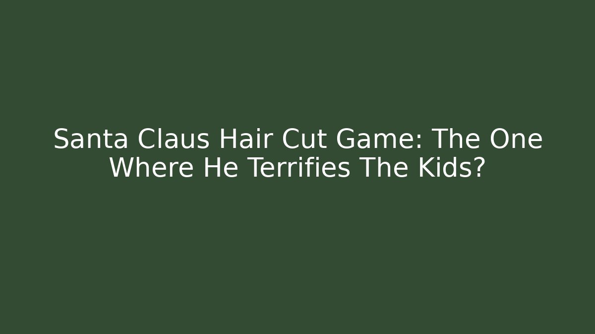 Santa Claus Hair Cut Game: The One Where He Terrifies The Kids?