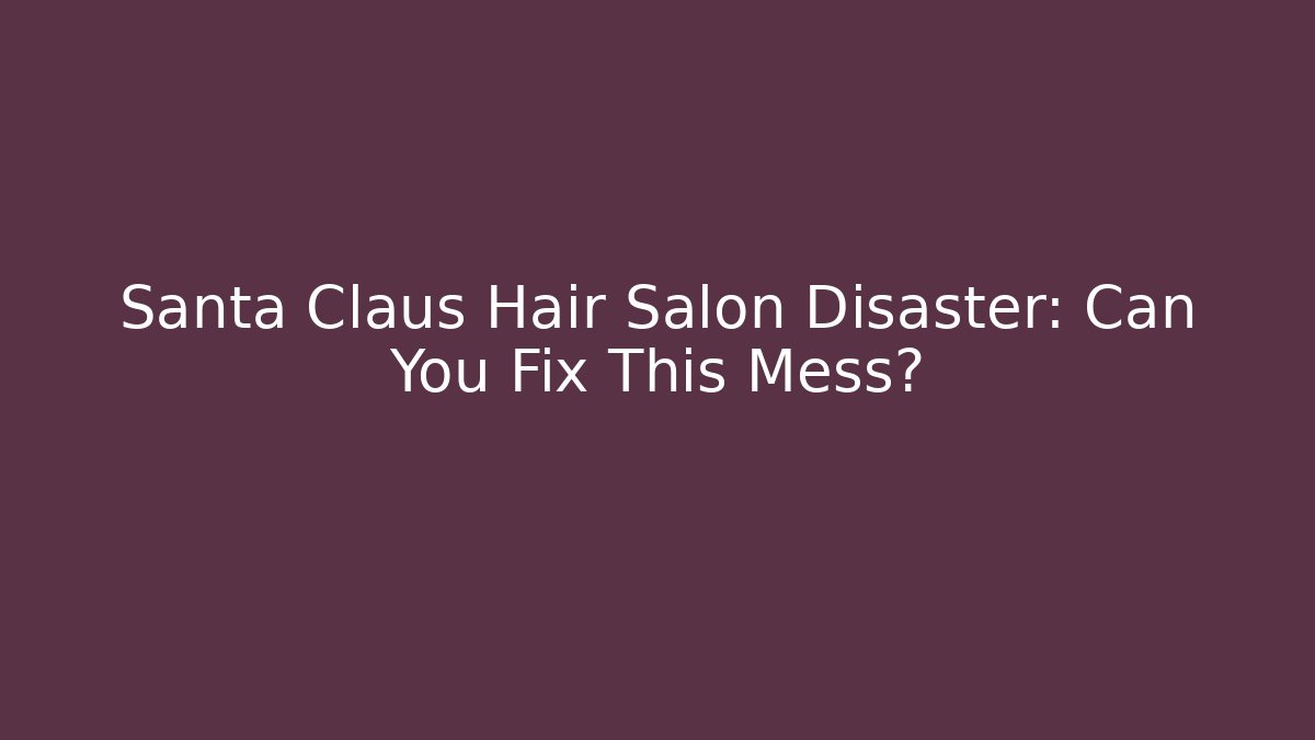 Santa Claus Hair Salon Disaster: Can You Fix This Mess?