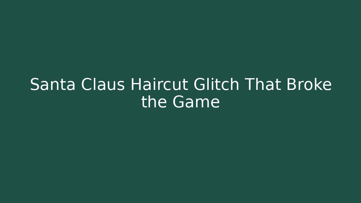 Santa Claus Haircut Glitch That Broke the Game