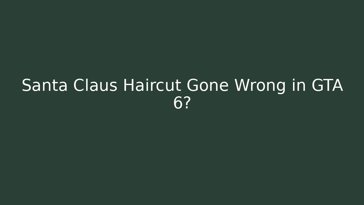 Santa Claus Haircut Gone Wrong in GTA 6?