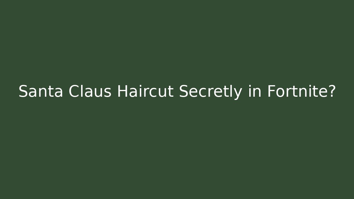 Santa Claus Haircut Secretly in Fortnite?
