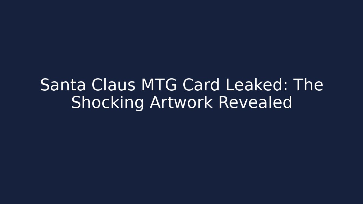 Santa Claus MTG Card Leaked: The Shocking Artwork Revealed