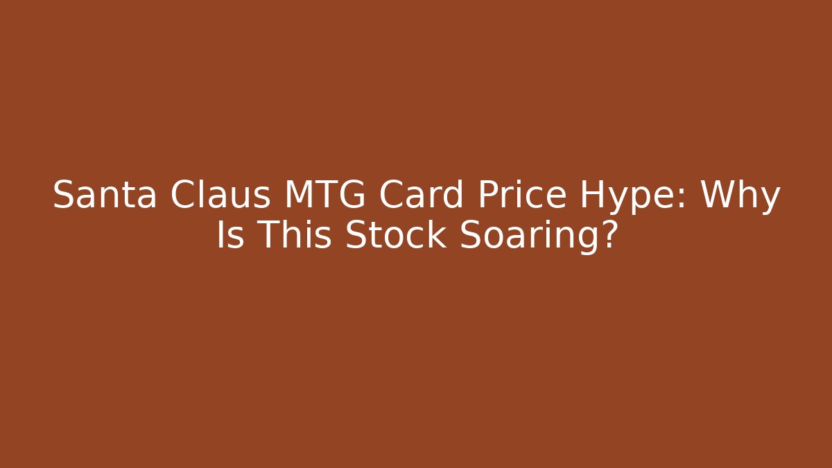 Santa Claus MTG Card Price Hype: Why Is This Stock Soaring?