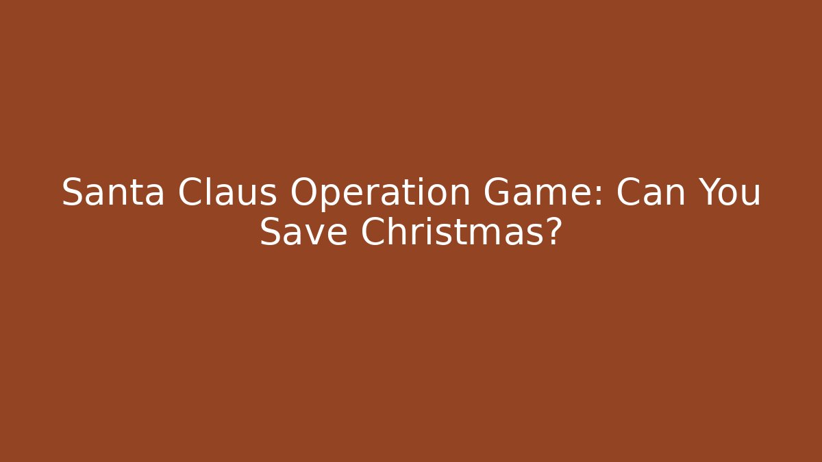 Santa Claus Operation Game: Can You Save Christmas?