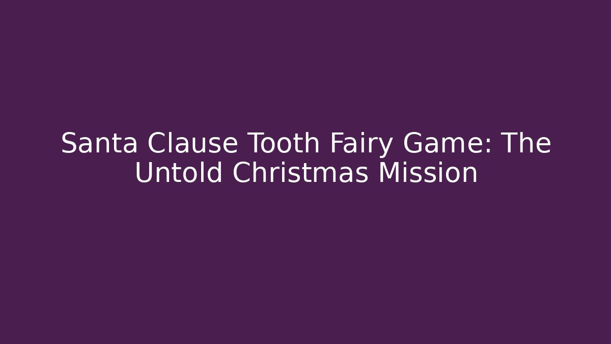 Santa Clause Tooth Fairy Game: The Untold Christmas Mission