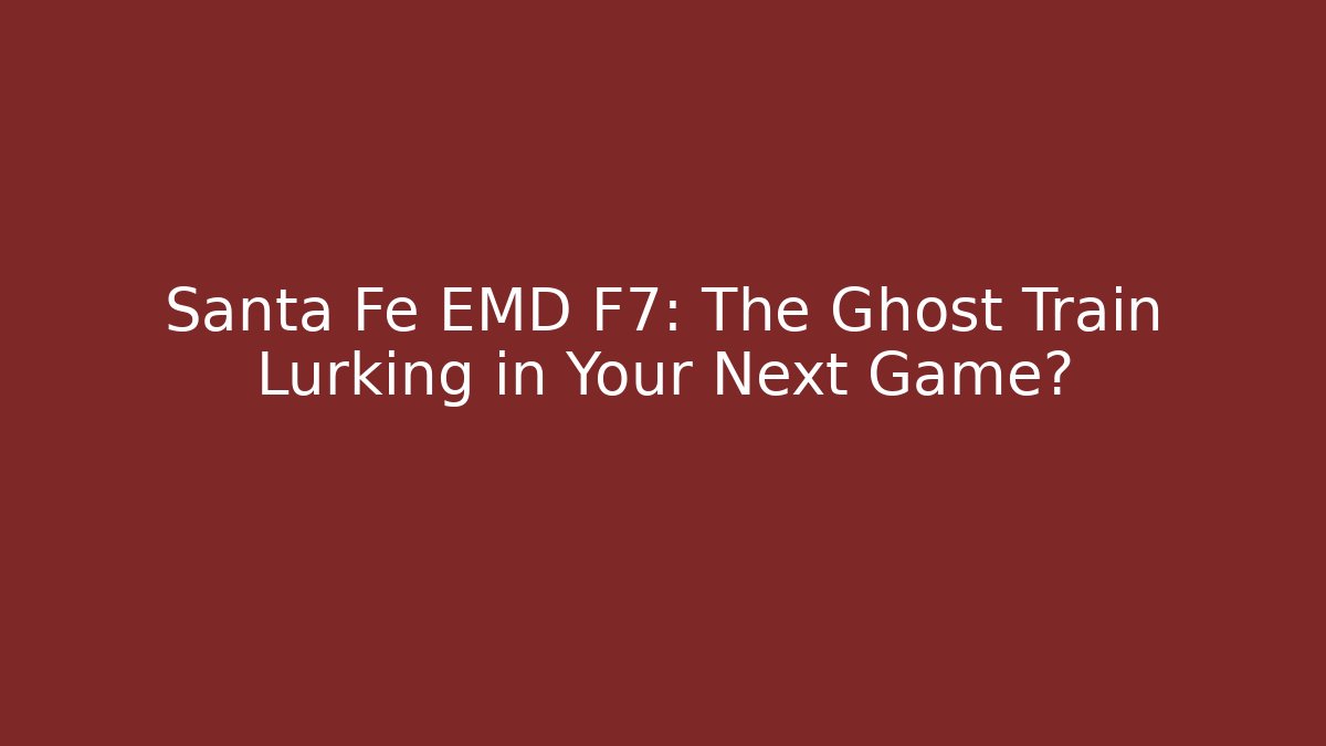Santa Fe EMD F7: The Ghost Train Lurking in Your Next Game?