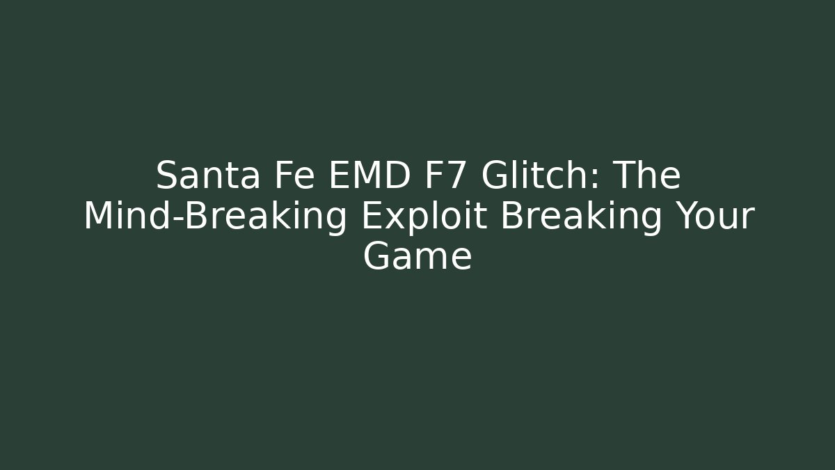 Santa Fe EMD F7 Glitch: The Mind-Breaking Exploit Breaking Your Game