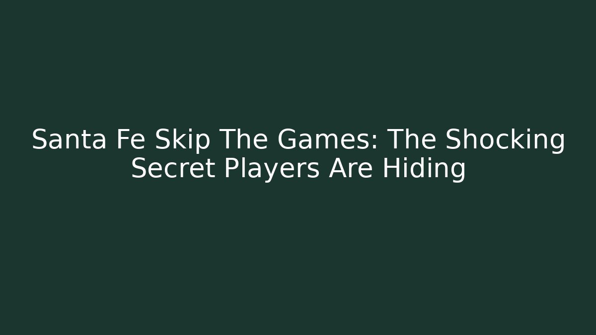 Santa Fe Skip The Games: The Shocking Secret Players Are Hiding - Critter Realm