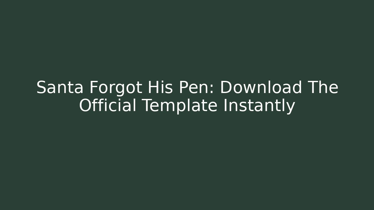 Santa Forgot His Pen: Download The Official Template Instantly