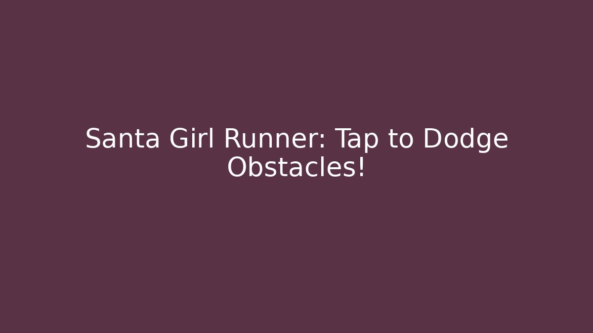 Santa Girl Runner: Tap to Dodge Obstacles!