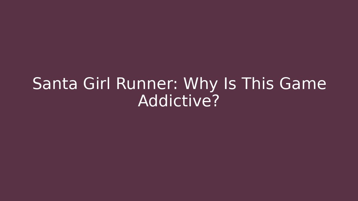 Santa Girl Runner: Why Is This Game Addictive?