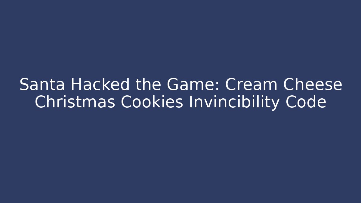 Santa Hacked the Game: Cream Cheese Christmas Cookies Invincibility Code