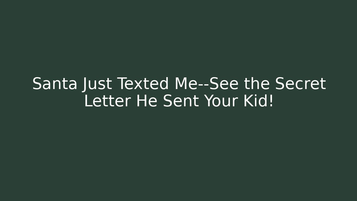Santa Just Texted Me—See the Secret Letter He Sent Your Kid!