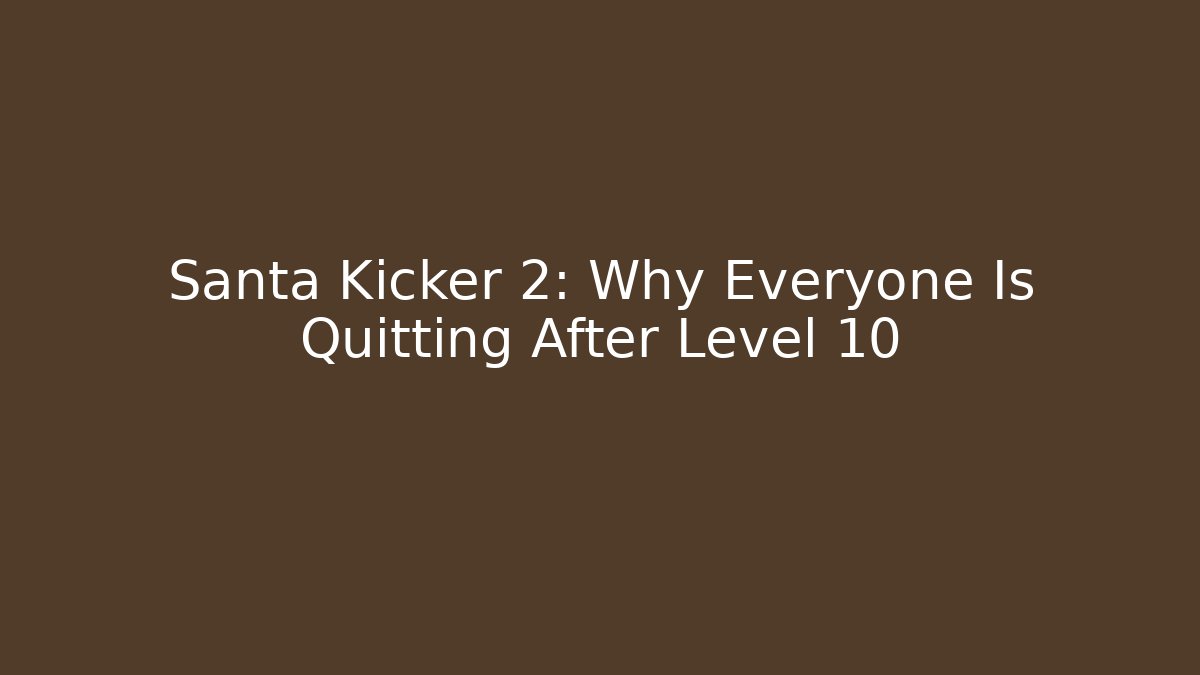Santa Kicker 2: Why Everyone Is Quitting After Level 10