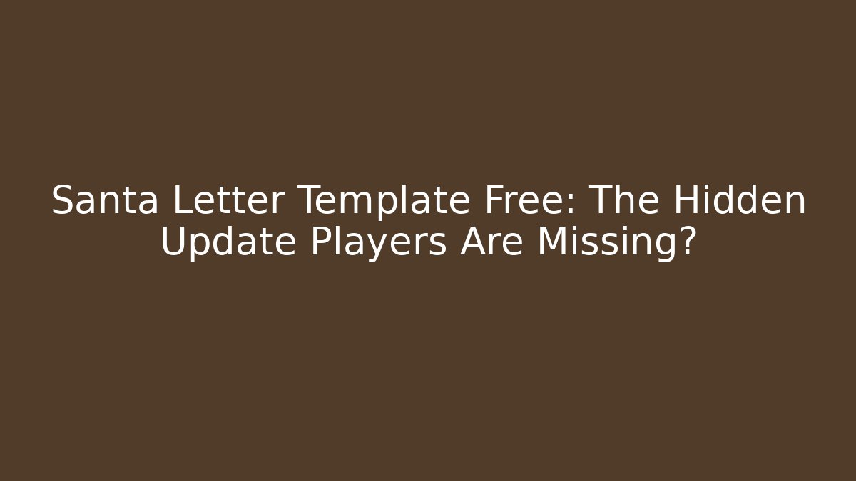 Santa Letter Template Free: The Hidden Update Players Are Missing?
