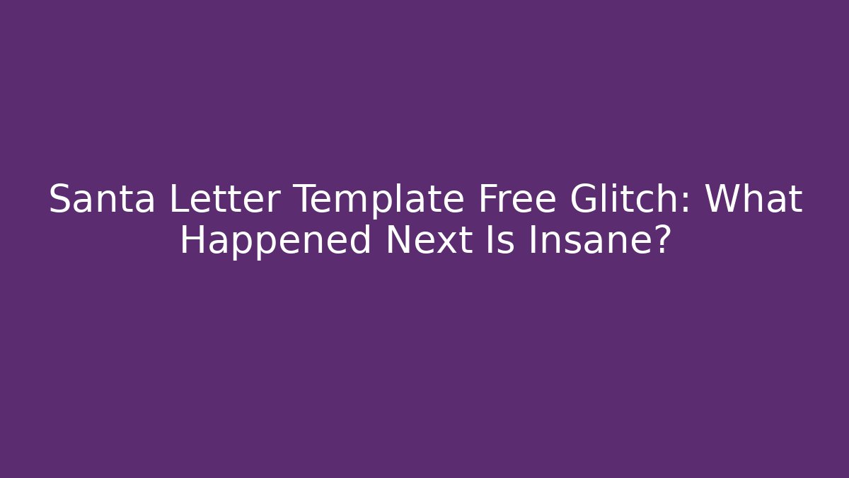 Santa Letter Template Free Glitch: What Happened Next Is Insane?