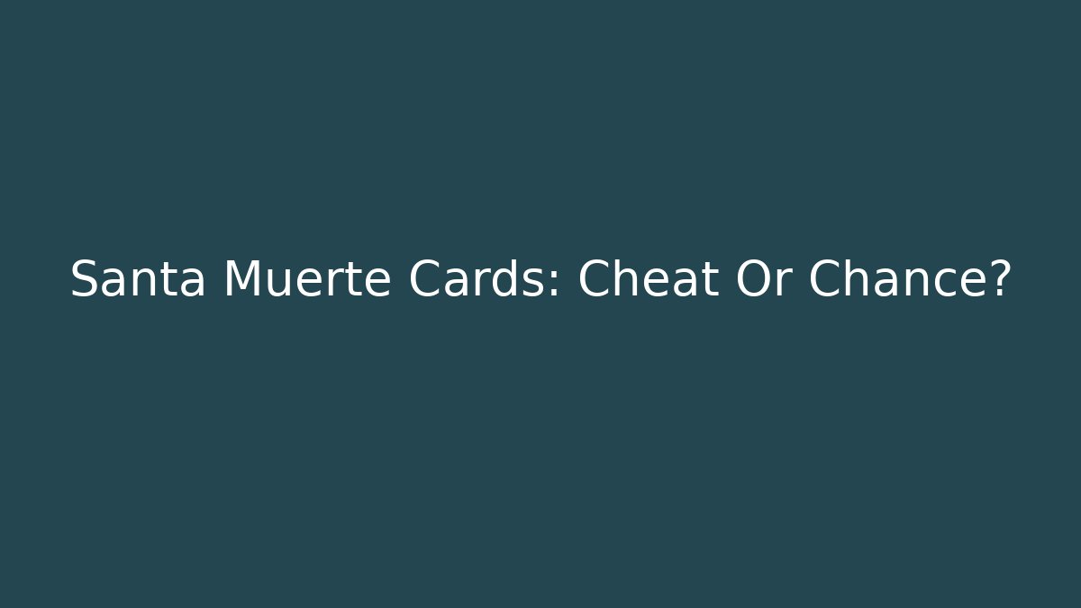Santa Muerte Cards: Cheat Or Chance?