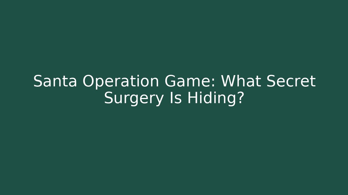Santa Operation Game: What Secret Surgery Is Hiding?