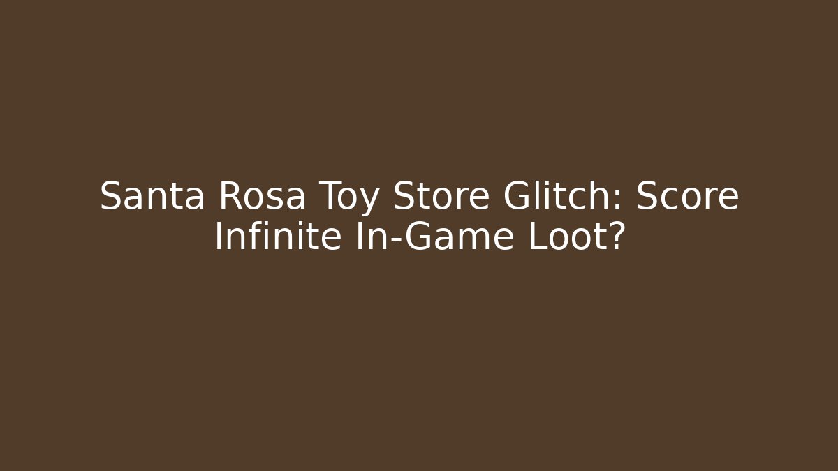 Santa Rosa Toy Store Glitch: Score Infinite In-Game Loot?