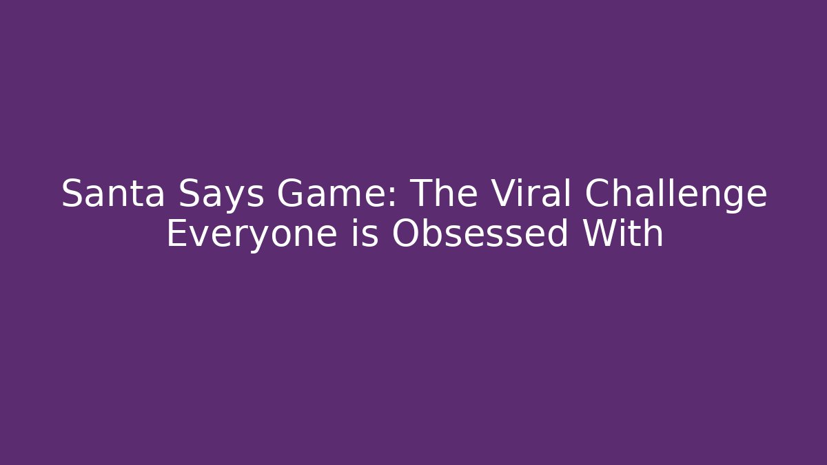 Santa Says Game: The Viral Challenge Everyone is Obsessed With