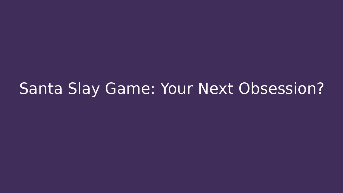 Santa Slay Game: Your Next Obsession? - Critter Realm