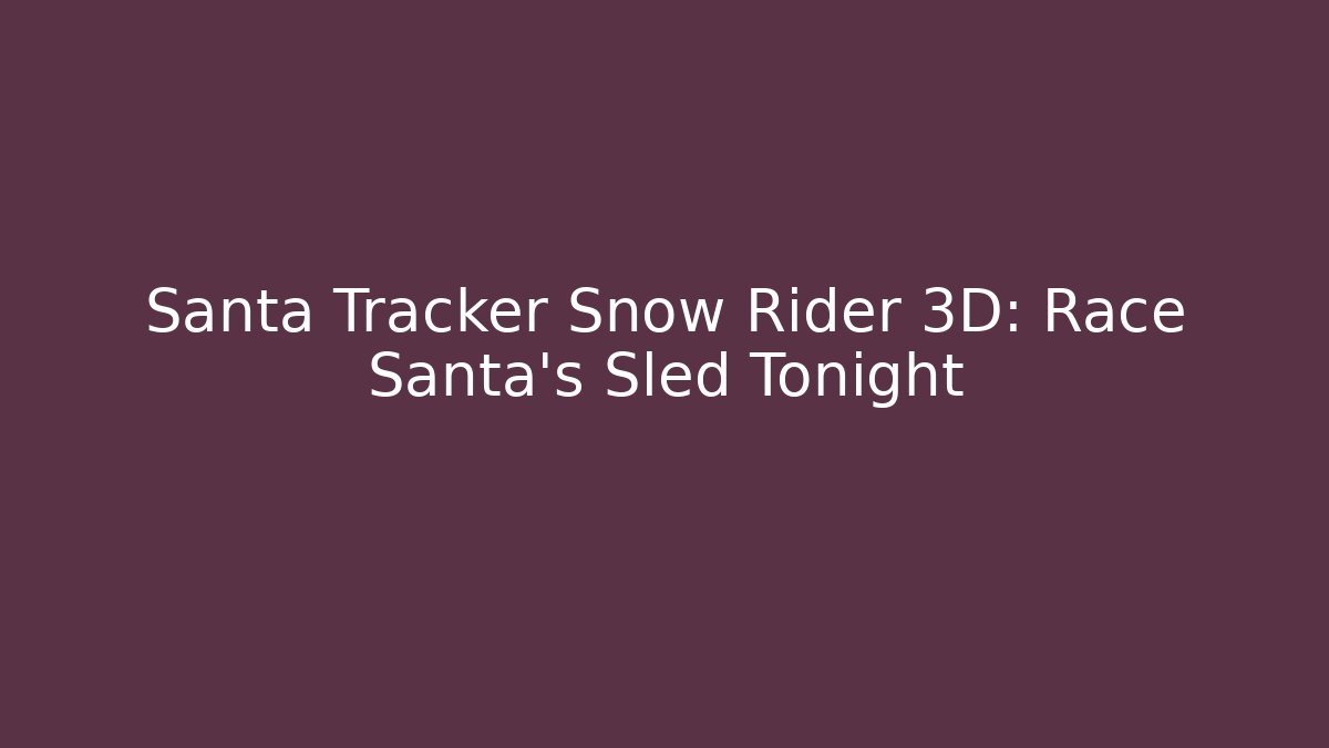 Santa Tracker Snow Rider 3D: Race Santa’s Sled Tonight