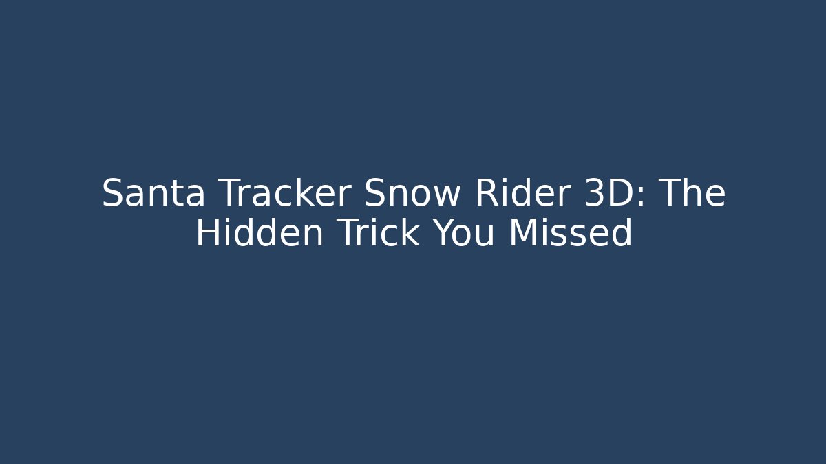 Santa Tracker Snow Rider 3D: The Hidden Trick You Missed