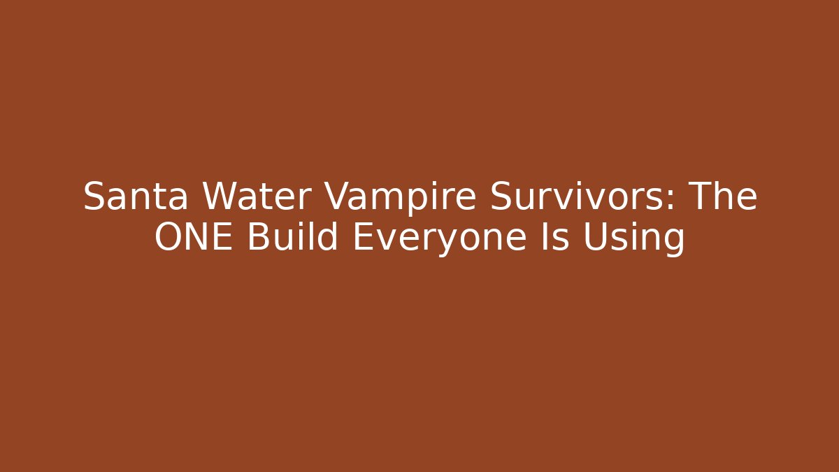 Santa Water Vampire Survivors: The ONE Build Everyone Is Using