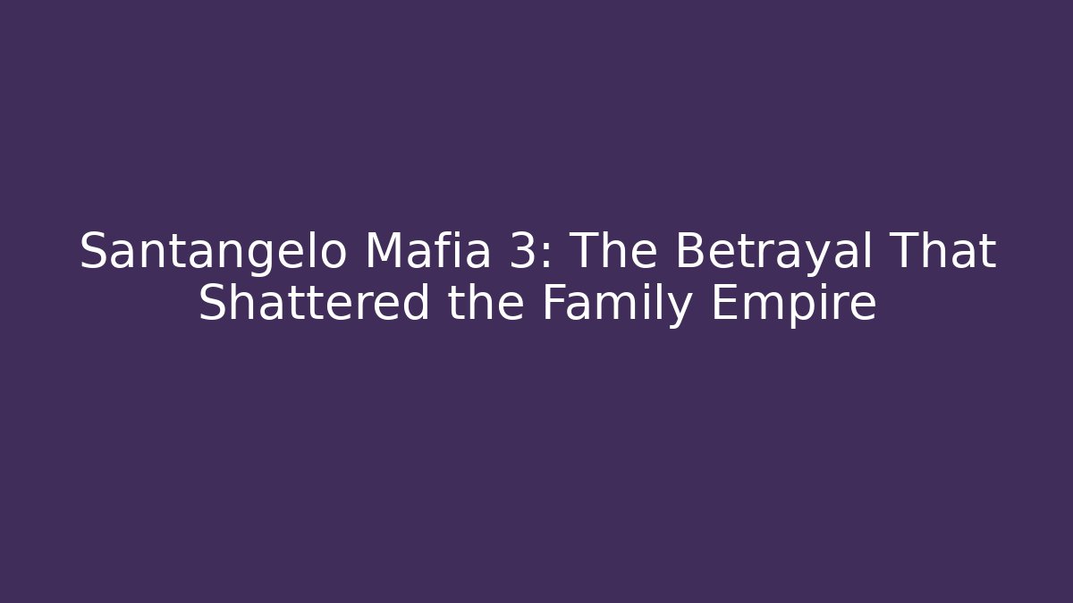 Santangelo Mafia 3: The Betrayal That Shattered the Family Empire