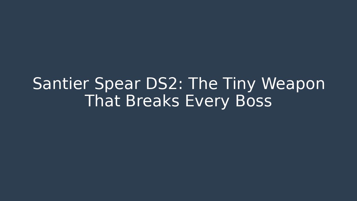 Santier Spear DS2: The Tiny Weapon That Breaks Every Boss