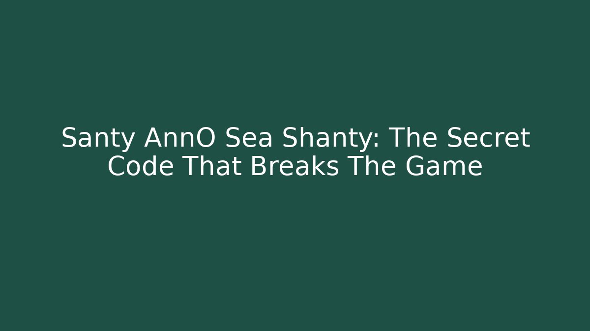 Santy AnnO Sea Shanty: The Secret Code That Breaks The Game